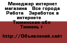 Менеджер интернет магазина - Все города Работа » Заработок в интернете   . Тюменская обл.,Тюмень г.